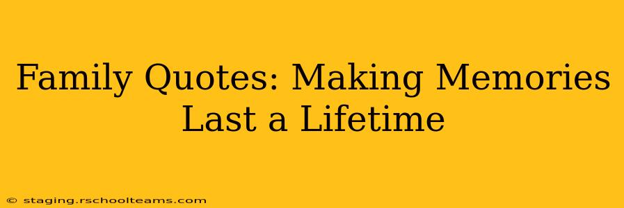 Family Quotes: Making Memories Last a Lifetime