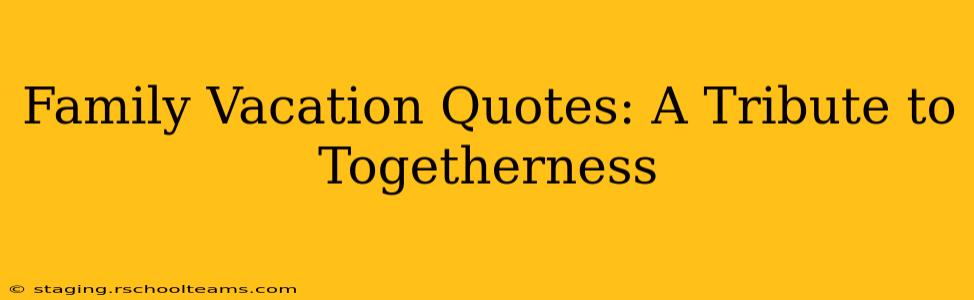 Family Vacation Quotes: A Tribute to Togetherness