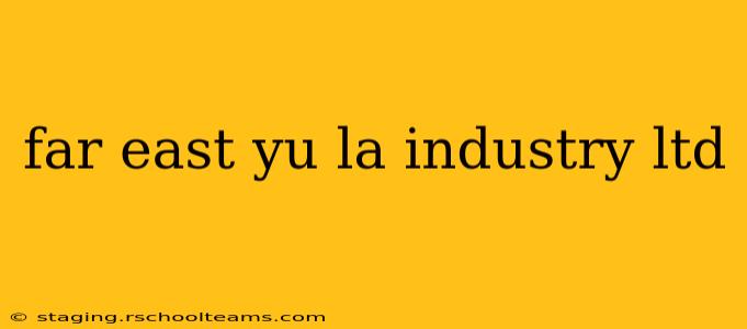 far east yu la industry ltd