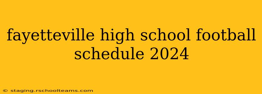 fayetteville high school football schedule 2024