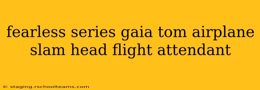 fearless series gaia tom airplane slam head flight attendant