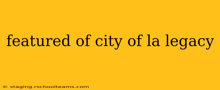 featured of city of la legacy