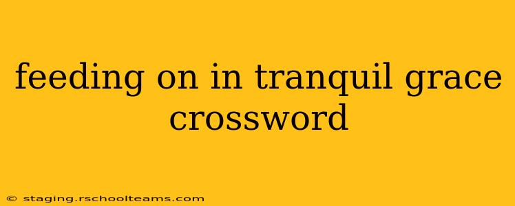 feeding on in tranquil grace crossword
