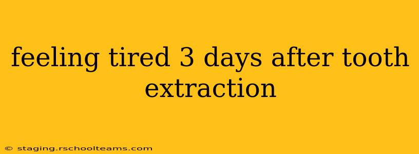 feeling tired 3 days after tooth extraction