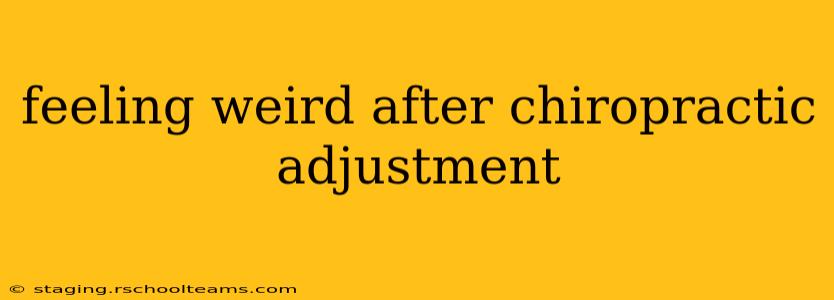 feeling weird after chiropractic adjustment