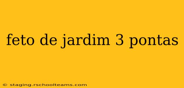 feto de jardim 3 pontas