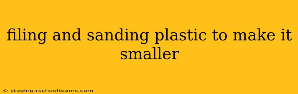 filing and sanding plastic to make it smaller