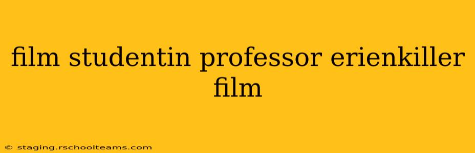 film studentin professor erienkiller film film studentin professor erienkiller film