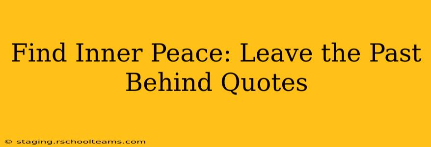 Find Inner Peace: Leave the Past Behind Quotes