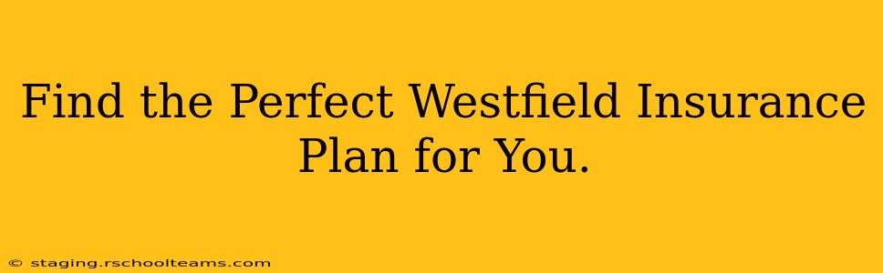 Find the Perfect Westfield Insurance Plan for You.
