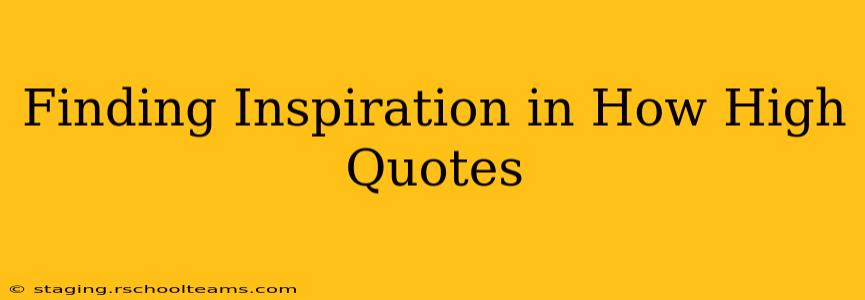 Finding Inspiration in How High Quotes