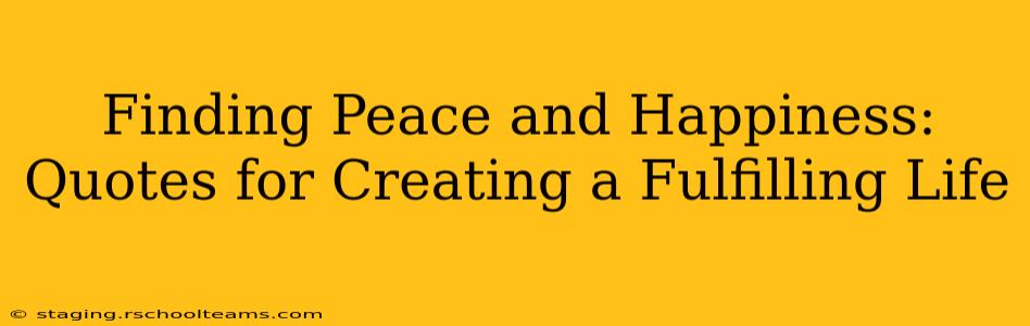 Finding Peace and Happiness: Quotes for Creating a Fulfilling Life