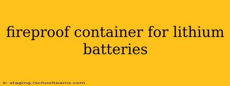 fireproof container for lithium batteries