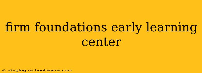 firm foundations early learning center