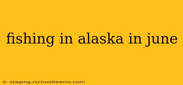 fishing in alaska in june