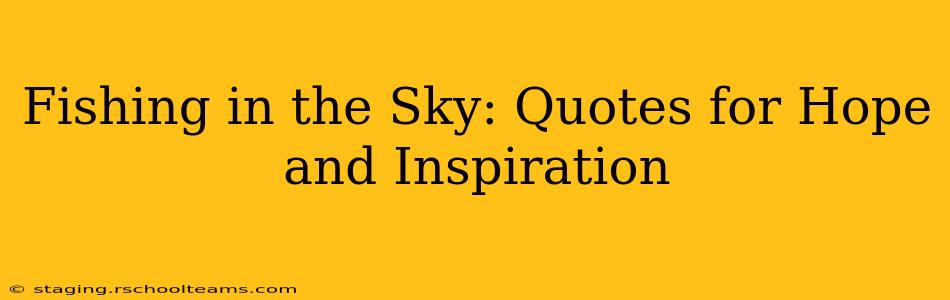 Fishing in the Sky: Quotes for Hope and Inspiration