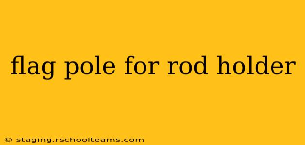 flag pole for rod holder