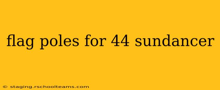 flag poles for 44 sundancer