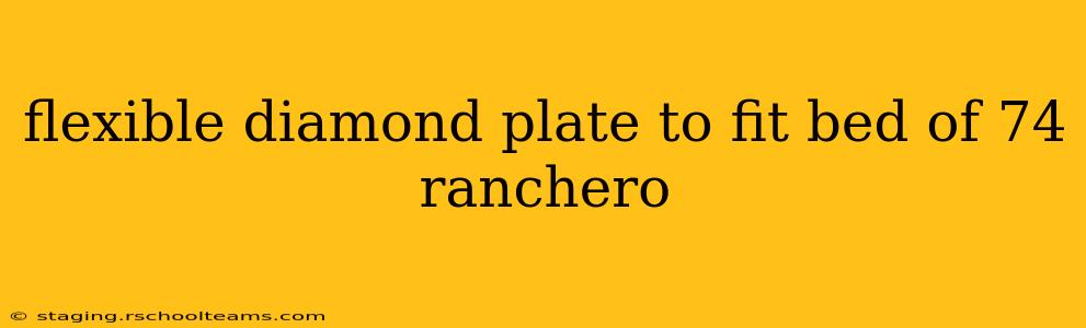 flexible diamond plate to fit bed of 74 ranchero