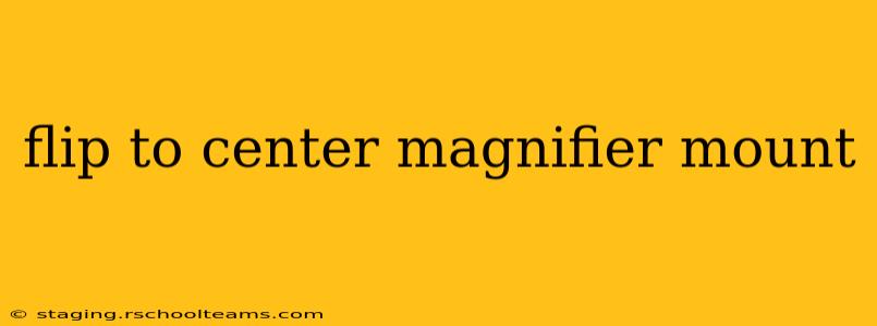 flip to center magnifier mount