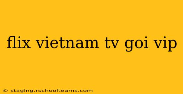 flix vietnam tv goi vip