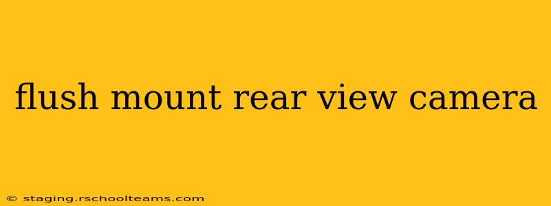 flush mount rear view camera
