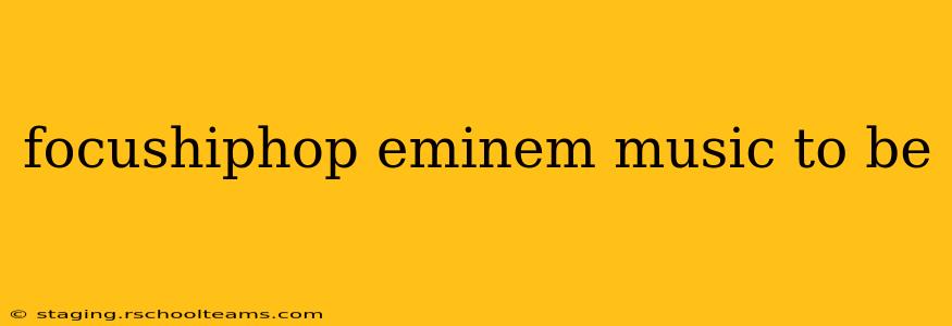 focushiphop eminem music to be