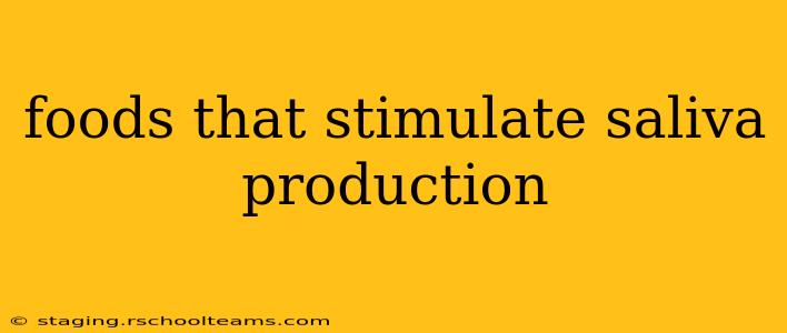 foods that stimulate saliva production