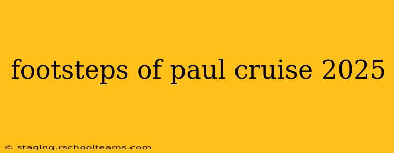 footsteps of paul cruise 2025