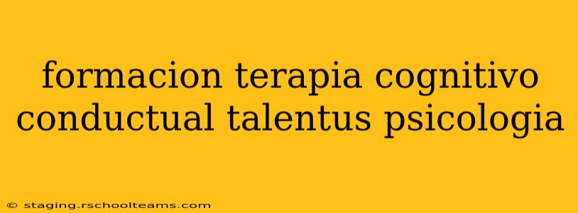formacion terapia cognitivo conductual talentus psicologia