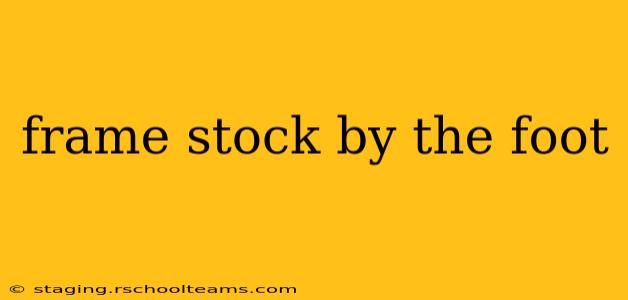 frame stock by the foot