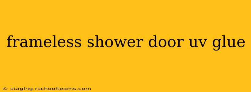 frameless shower door uv glue