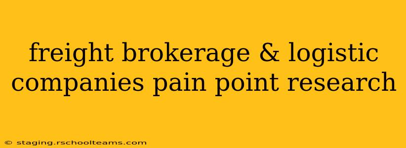 freight brokerage & logistic companies pain point research