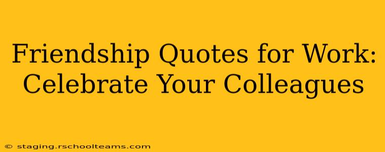 Friendship Quotes for Work: Celebrate Your Colleagues
