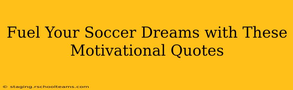 Fuel Your Soccer Dreams with These Motivational Quotes