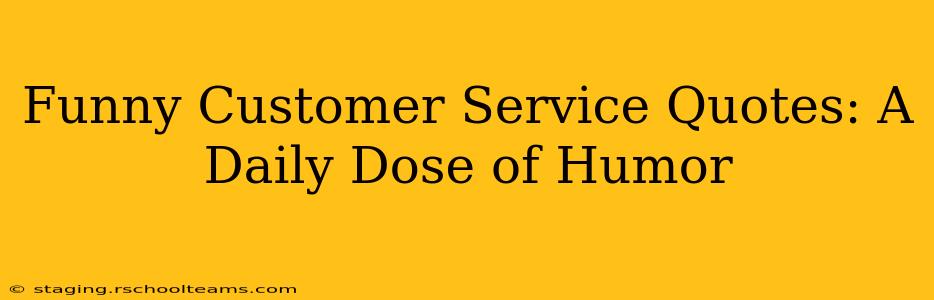 Funny Customer Service Quotes: A Daily Dose of Humor