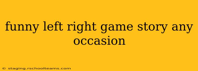 funny left right game story any occasion