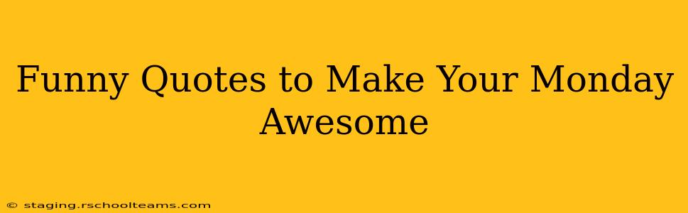 Funny Quotes to Make Your Monday Awesome