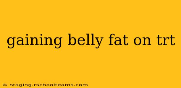gaining belly fat on trt
