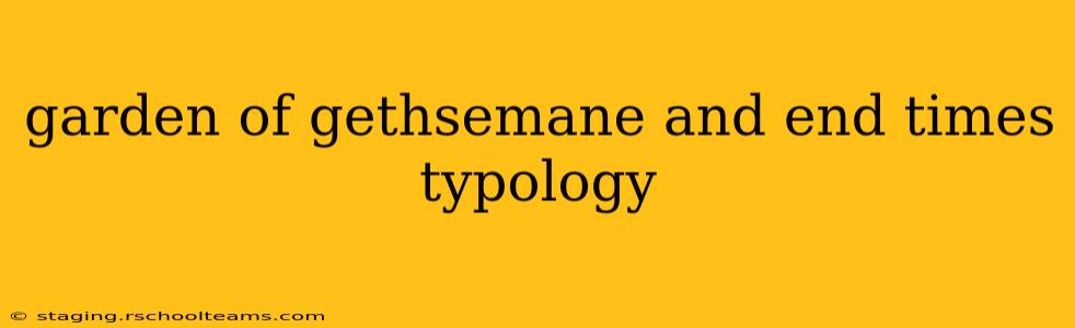 garden of gethsemane and end times typology