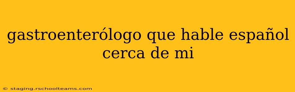 gastroenterólogo que hable español cerca de mi