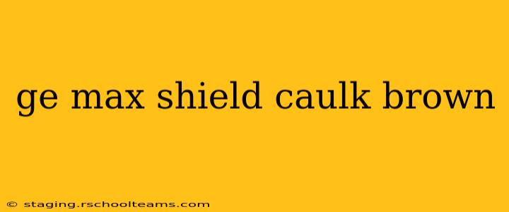ge max shield caulk brown