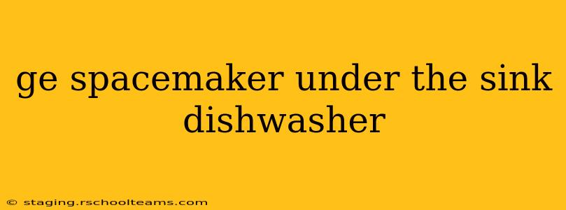 ge spacemaker under the sink dishwasher