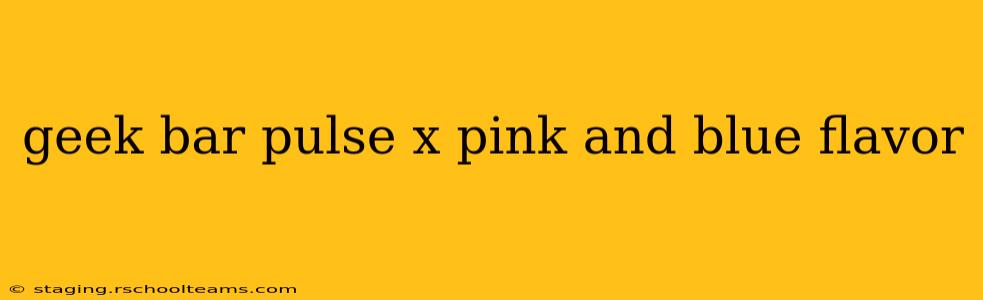 geek bar pulse x pink and blue flavor