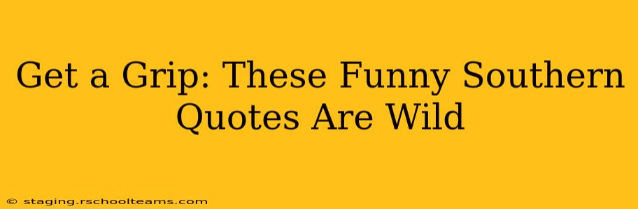 Get a Grip: These Funny Southern Quotes Are Wild
