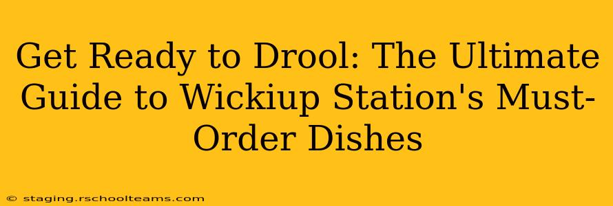 Get Ready to Drool: The Ultimate Guide to Wickiup Station's Must-Order Dishes