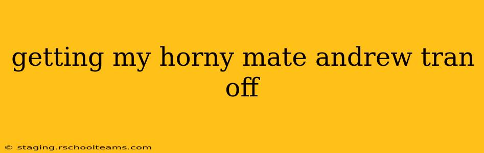 getting my horny mate andrew tran off