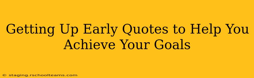 Getting Up Early Quotes to Help You Achieve Your Goals