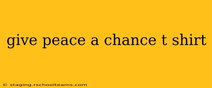 give peace a chance t shirt