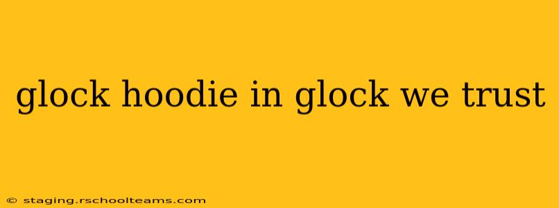 glock hoodie in glock we trust